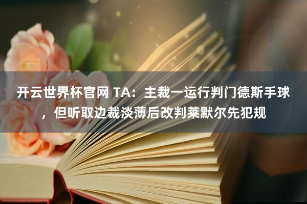 開云世界杯官網 TA：主裁一運行判門德斯手球，但聽取邊裁淡薄后改判萊默爾先犯規